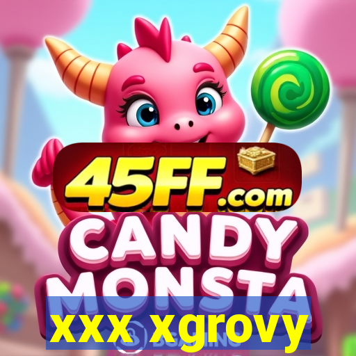 xxx xgrovy